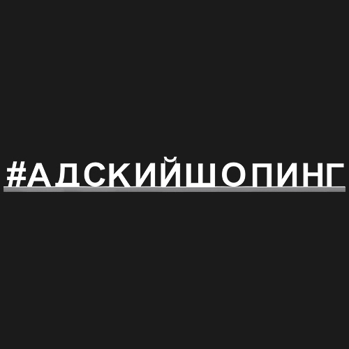 "#АДСКИЙШОПИНГ"